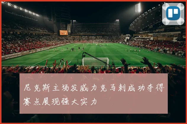 尼克斯主场发威力克马刺成功夺得赛点展现强大实力