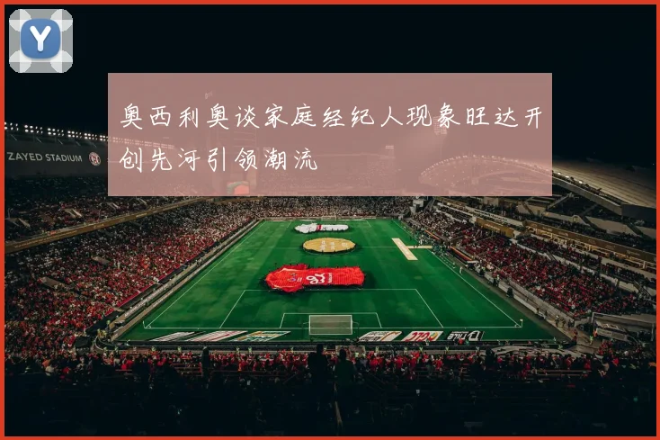奥西利奥谈家庭经纪人现象旺达开创先河引领潮流