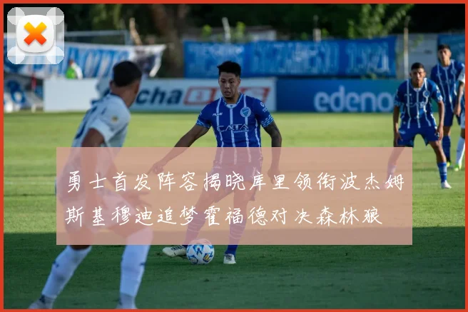 勇士首发阵容揭晓库里领衔波杰姆斯基穆迪追梦霍福德对决森林狼